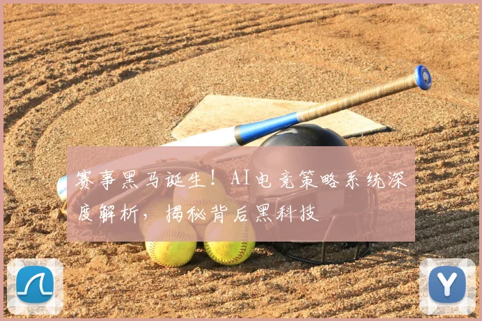 赛事黑马诞生！AI电竞策略系统深度解析，揭秘背后黑科技