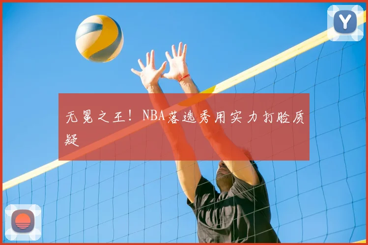 无冕之王！NBA落选秀用实力打脸质疑