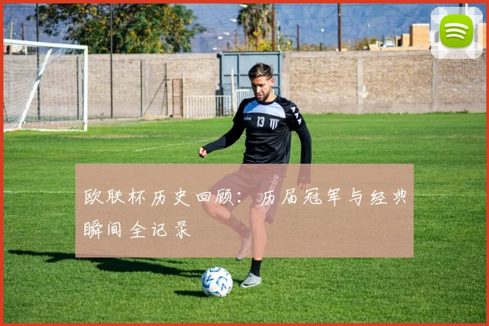 欧联杯历史回顾：历届冠军与经典瞬间全记录