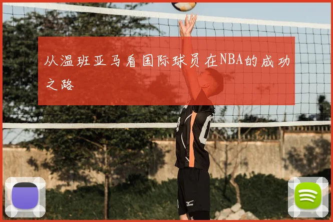从温班亚马看国际球员在NBA的成功之路