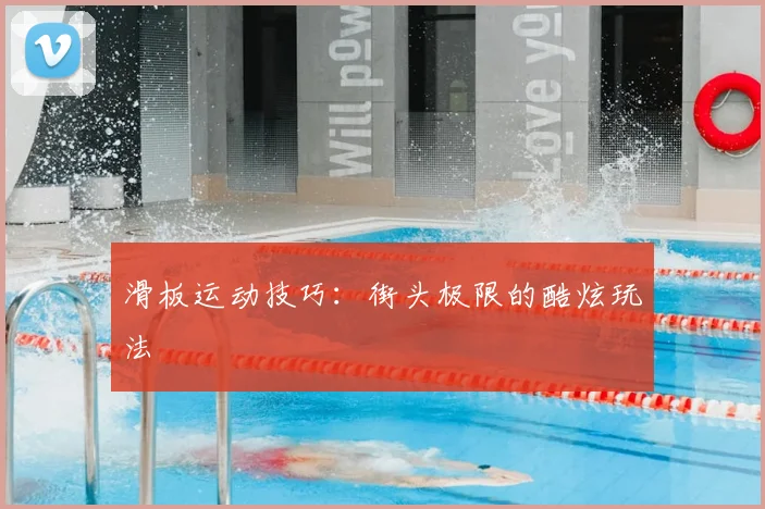 滑板运动技巧:街头极限的酷炫玩法