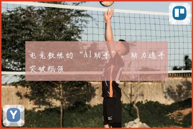 电竞教练的“AI助手”，助力选手突破瓶颈