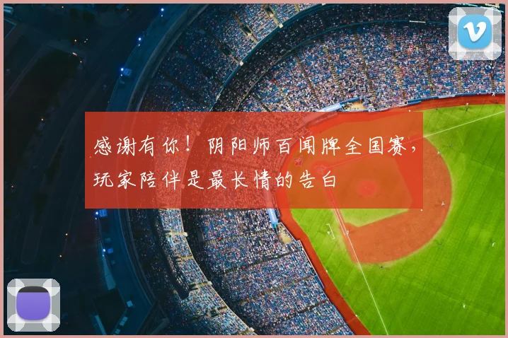 感谢有你!阴阳师百闻牌全国赛,玩家陪伴是最长情的告白