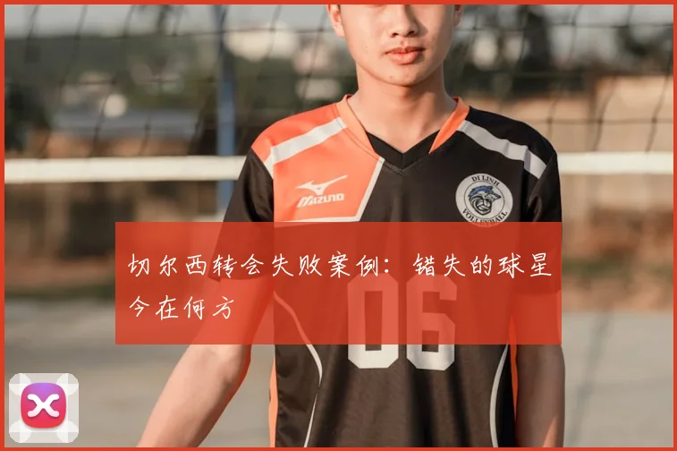 切尔西转会失败案例：错失的球星今在何方