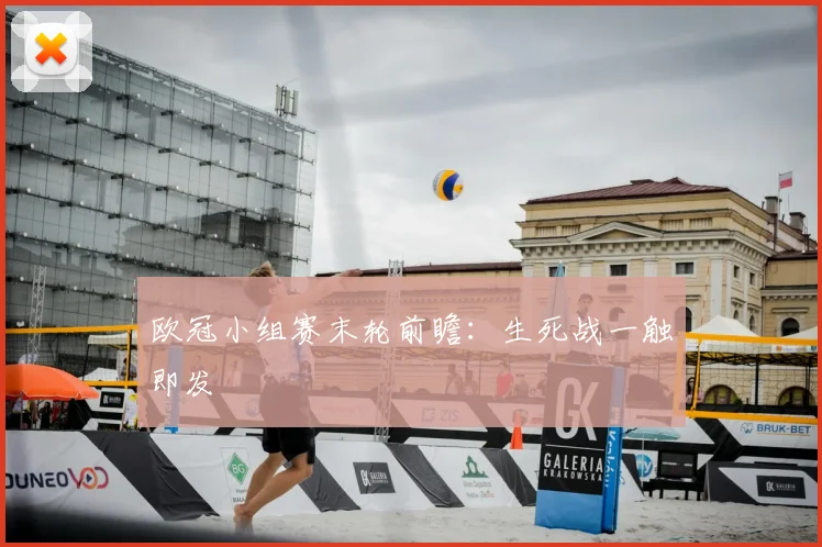 欧冠小组赛末轮前瞻：生死战一触即发