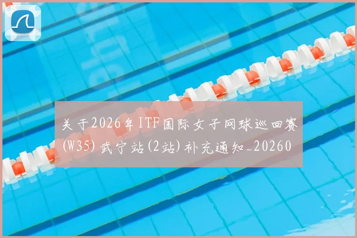 关于2026年ITF国际女子网球巡回赛(W35)武宁站(2站)补充通知_20260605104434