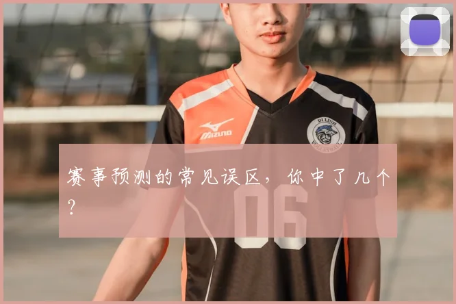 赛事预测的常见误区，你中了几个？