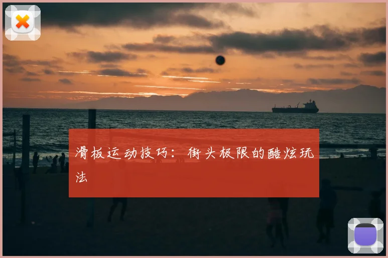 滑板运动技巧:街头极限的酷炫玩法