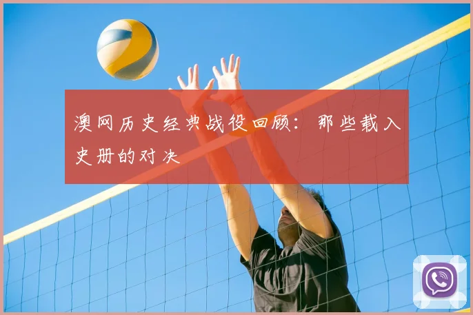 澳网历史经典战役回顾：那些载入史册的对决