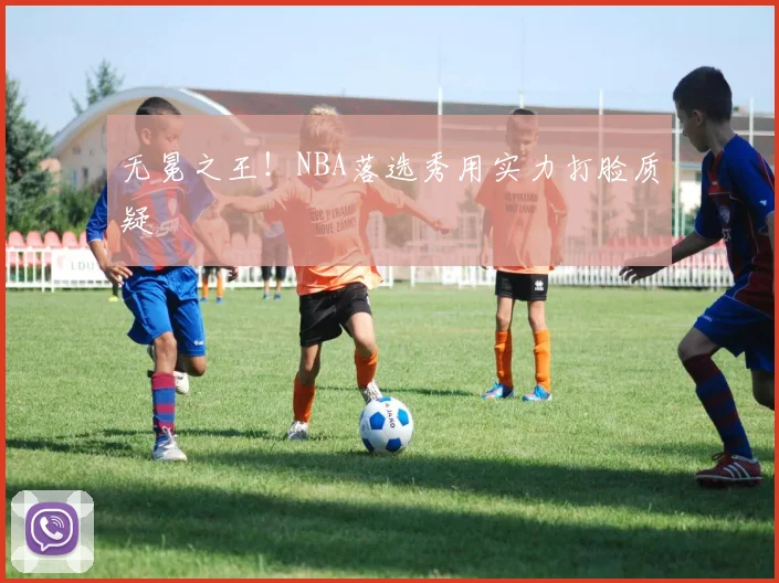无冕之王！NBA落选秀用实力打脸质疑